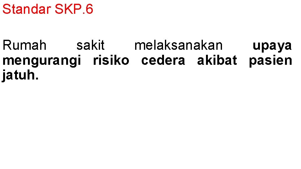 Standar SKP. 6 Rumah sakit melaksanakan upaya mengurangi risiko cedera akibat pasien jatuh. 