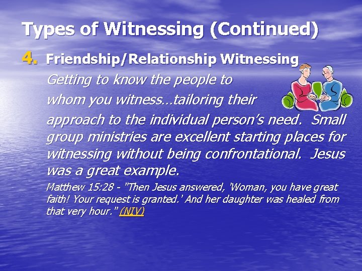 Types of Witnessing (Continued) 4. Friendship/Relationship Witnessing Getting to know the people to whom