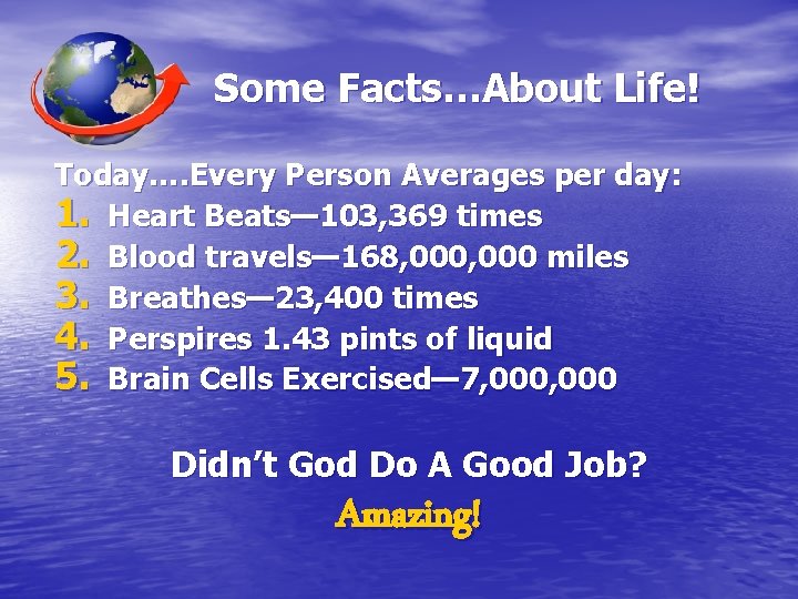 Some Facts…About Life! Today…. Every Person Averages per day: 1. Heart Beats— 103, 369