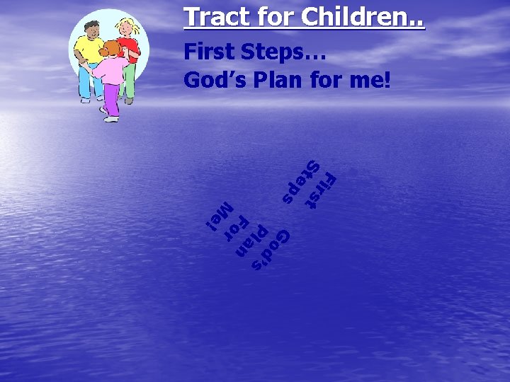 Tract for Children. . First Steps… God’s Plan for me! Fi S rs t