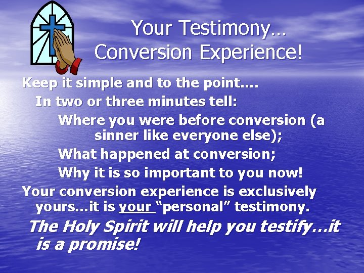 Your Testimony… Conversion Experience! Keep it simple and to the point…. In two or