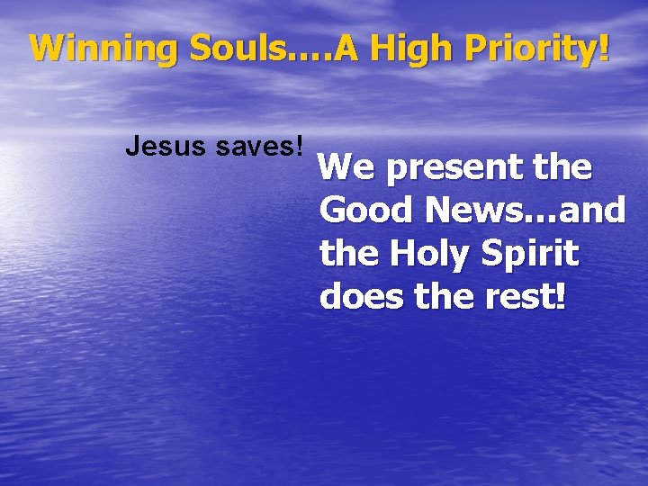 Winning Souls…. A High Priority! Jesus saves! We present the Good News…and the Holy