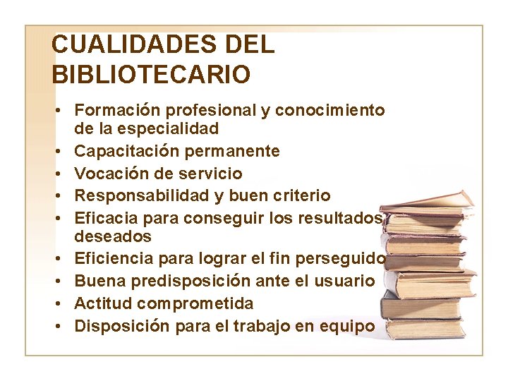 CUALIDADES DEL BIBLIOTECARIO • Formación profesional y conocimiento de la especialidad • Capacitación permanente