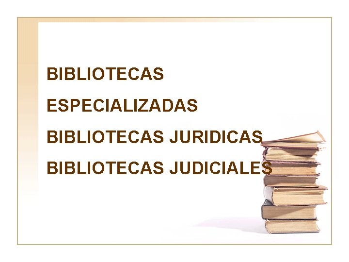 BIBLIOTECAS ESPECIALIZADAS BIBLIOTECAS JURIDICAS BIBLIOTECAS JUDICIALES 