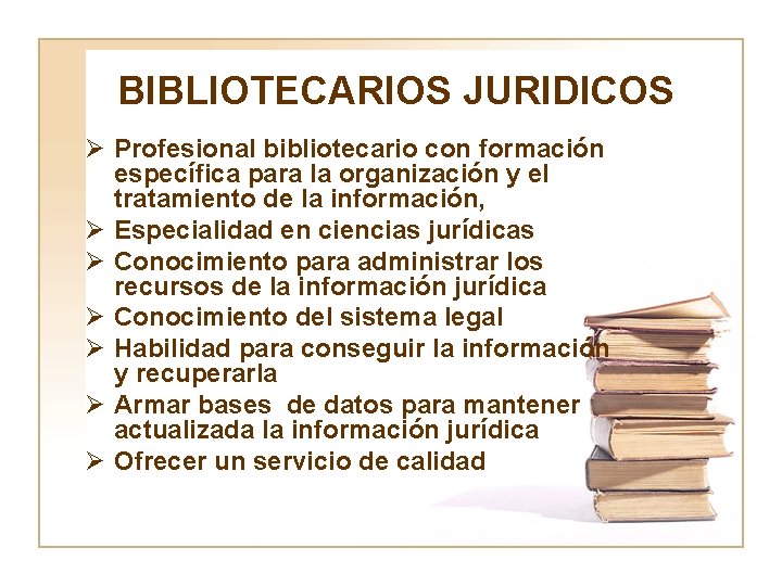 BIBLIOTECARIOS JURIDICOS Ø Profesional bibliotecario con formación específica para la organización y el tratamiento