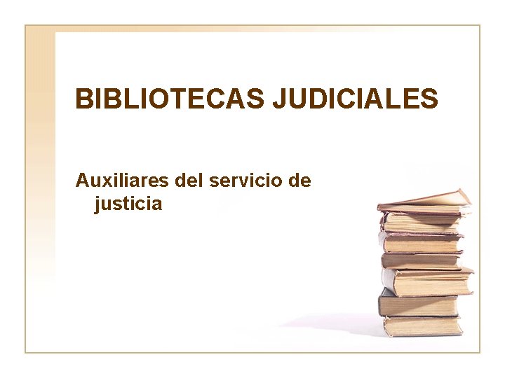 BIBLIOTECAS JUDICIALES Auxiliares del servicio de justicia 