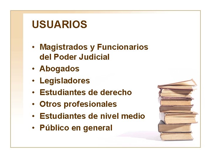 USUARIOS • Magistrados y Funcionarios del Poder Judicial • Abogados • Legisladores • Estudiantes