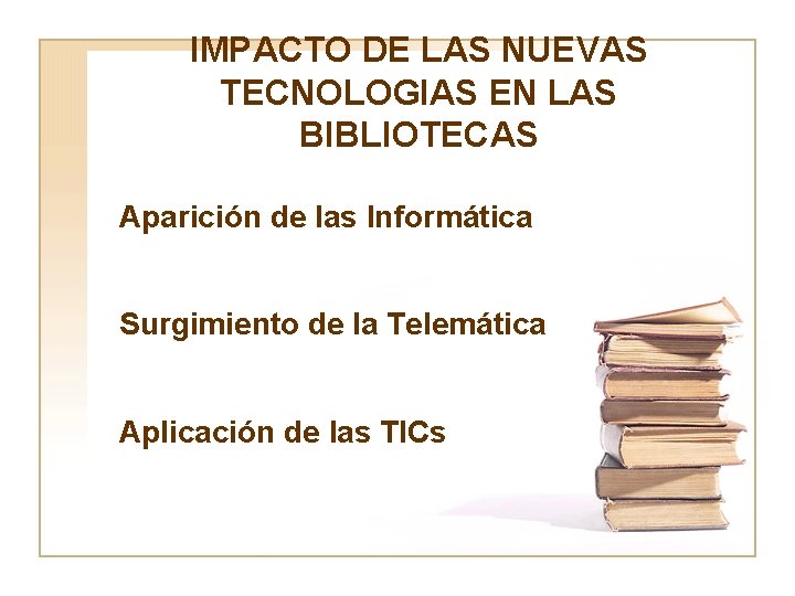 IMPACTO DE LAS NUEVAS TECNOLOGIAS EN LAS BIBLIOTECAS Aparición de las Informática Surgimiento de