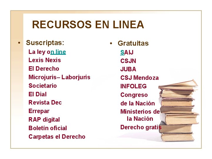 RECURSOS EN LINEA • Suscriptas: La ley on line Lexis Nexis El Derecho Microjuris–