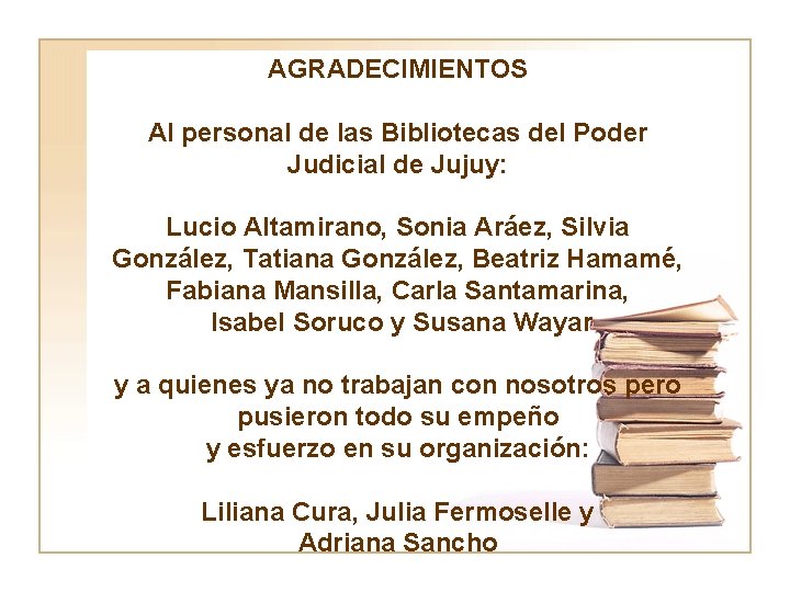 AGRADECIMIENTOS Al personal de las Bibliotecas del Poder Judicial de Jujuy: Lucio Altamirano, Sonia