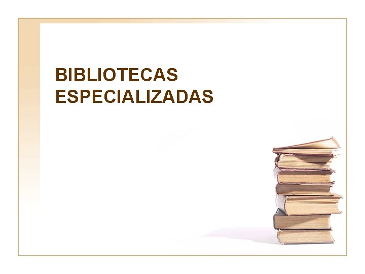 BIBLIOTECAS ESPECIALIZADAS 