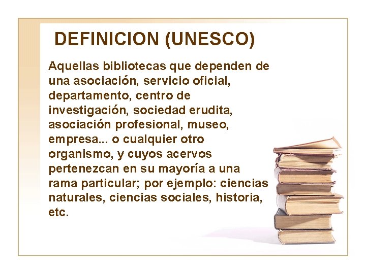 DEFINICION (UNESCO) Aquellas bibliotecas que dependen de una asociación, servicio oficial, departamento, centro de