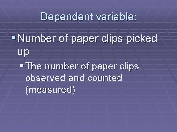 Dependent variable: § Number of paper clips picked up § The number of paper