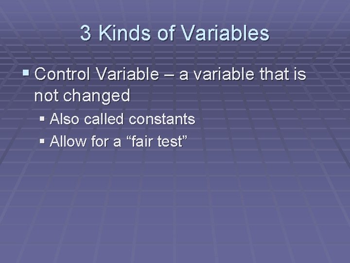 3 Kinds of Variables § Control Variable – a variable that is not changed