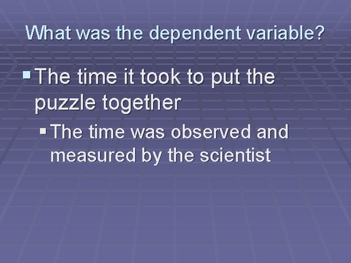 What was the dependent variable? § The time it took to put the puzzle