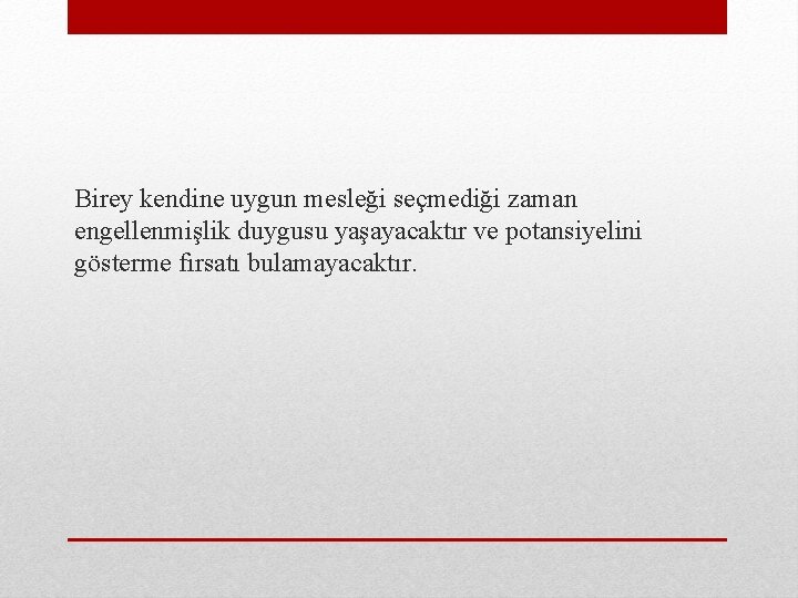 Birey kendine uygun mesleği seçmediği zaman engellenmişlik duygusu yaşayacaktır ve potansiyelini gösterme fırsatı bulamayacaktır.