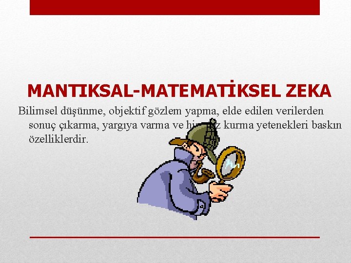  MANTIKSAL-MATEMATİKSEL ZEKA Bilimsel düşünme, objektif gözlem yapma, elde edilen verilerden sonuç çıkarma, yargıya