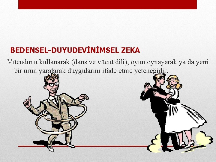  BEDENSEL-DUYUDEVİNİMSEL ZEKA Vücudunu kullanarak (dans ve vücut dili), oyun oynayarak ya da yeni