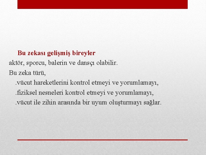  Bu zekası gelişmiş bireyler aktör, sporcu, balerin ve dansçı olabilir. Bu zeka türü,