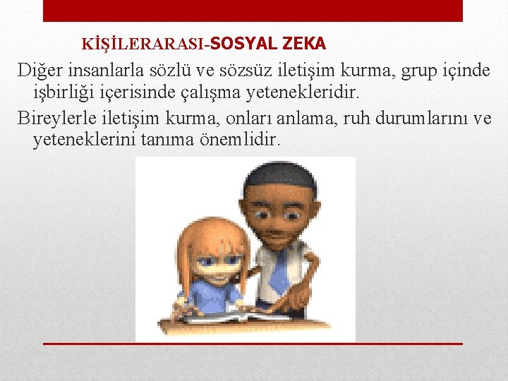  KİŞİLERARASI-SOSYAL ZEKA Diğer insanlarla sözlü ve sözsüz iletişim kurma, grup içinde işbirliği içerisinde