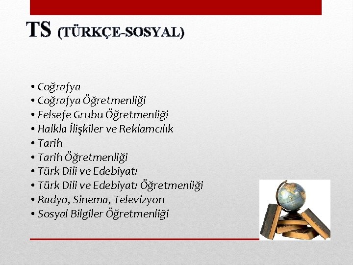TS (TÜRKÇE-SOSYAL) • Coğrafya Öğretmenliği • Felsefe Grubu Öğretmenliği • Halkla İlişkiler ve Reklamcılık