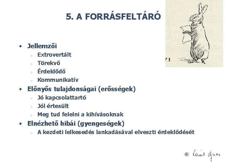 5. A FORRÁSFELTÁRÓ • Jellemzői v v Extrovertált Törekvő Érdeklődő Kommunikatív • Előnyős tulajdonságai