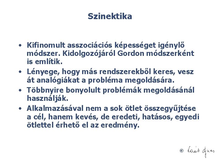 Szinektika • Kifinomult asszociációs képességet igénylő módszer. Kidolgozójáról Gordon módszerként is említik. • Lényege,