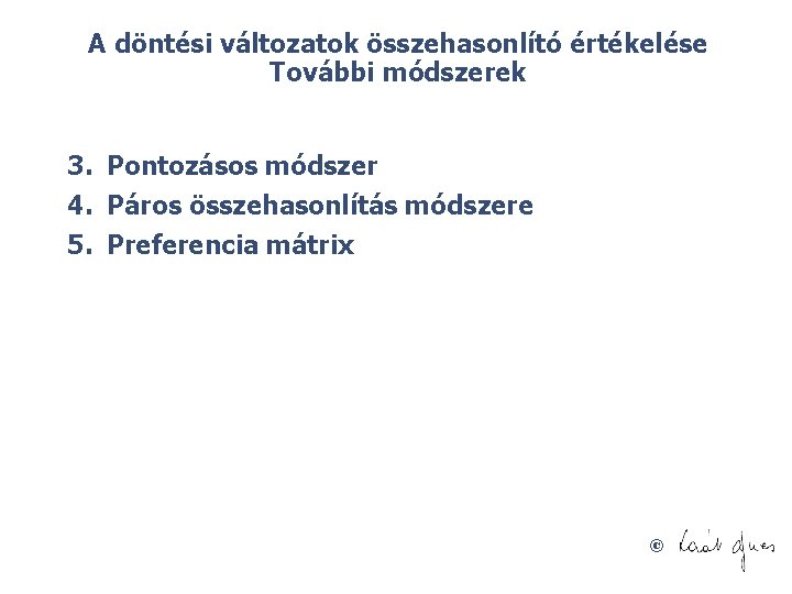 A döntési változatok összehasonlító értékelése További módszerek 3. Pontozásos módszer 4. Páros összehasonlítás módszere