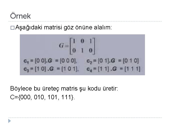Örnek � Aşağıdaki matrisi göz önüne alalım: Böylece bu üreteç matris şu kodu üretir: