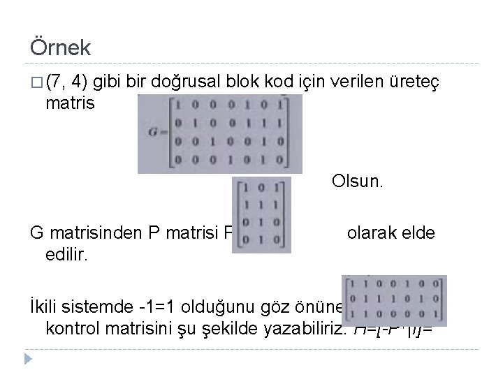 Örnek � (7, 4) gibi bir doğrusal blok kod için verilen üreteç matris Olsun.