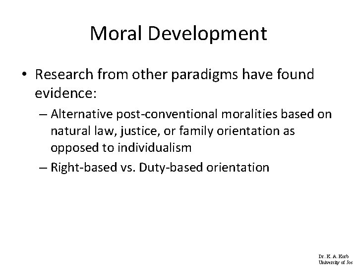 Moral Development • Research from other paradigms have found evidence: – Alternative post-conventional moralities