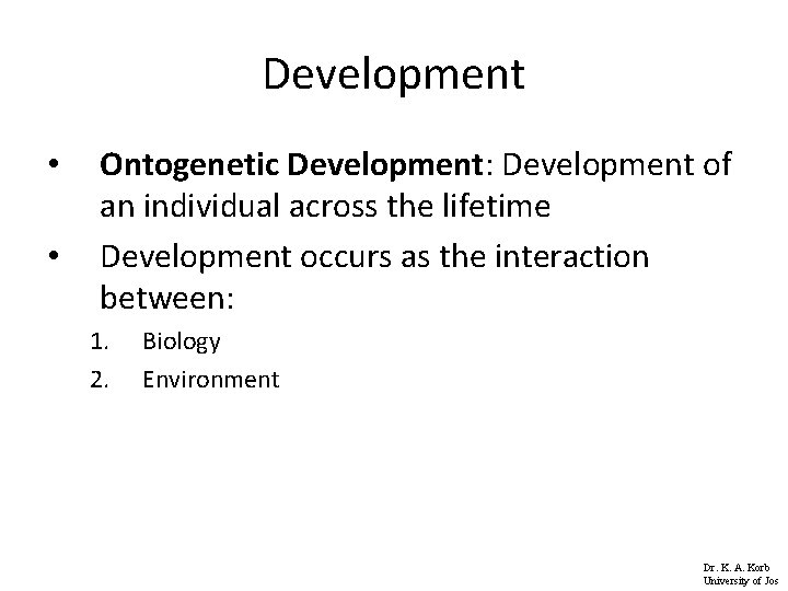 Development • • Ontogenetic Development: Development of an individual across the lifetime Development occurs