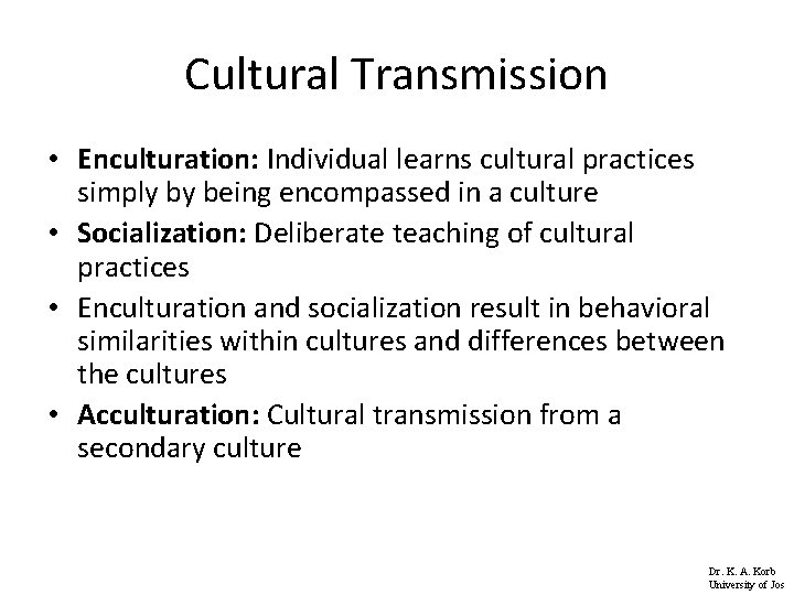 Cultural Transmission • Enculturation: Individual learns cultural practices simply by being encompassed in a