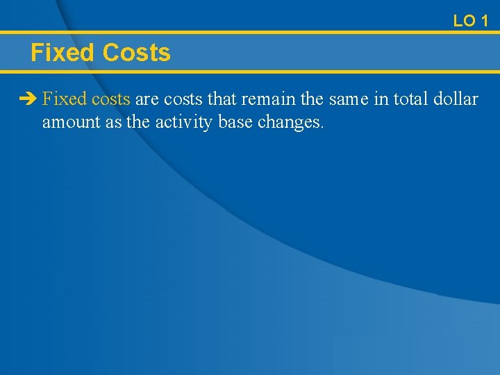 LO 1 Fixed Costs è Fixed costs are costs that remain the same in