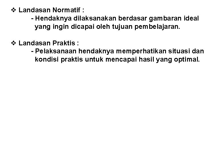 v Landasan Normatif : - Hendaknya dilaksanakan berdasar gambaran ideal yang ingin dicapai oleh