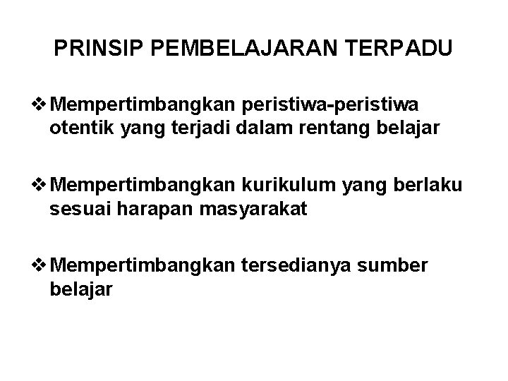 PRINSIP PEMBELAJARAN TERPADU v Mempertimbangkan peristiwa-peristiwa otentik yang terjadi dalam rentang belajar v Mempertimbangkan