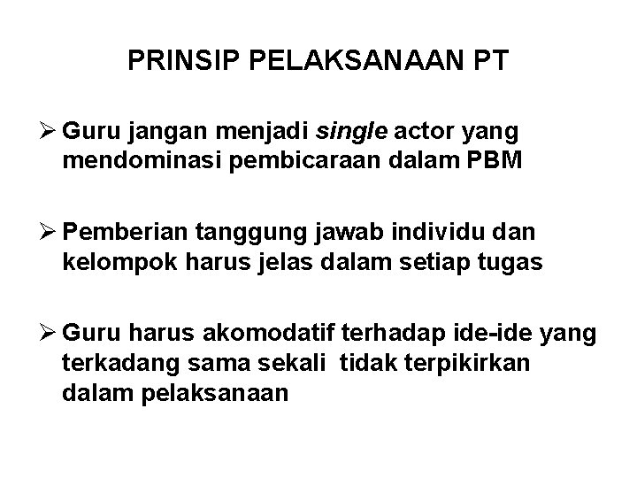 PRINSIP PELAKSANAAN PT Ø Guru jangan menjadi single actor yang mendominasi pembicaraan dalam PBM