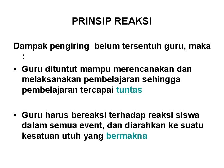 PRINSIP REAKSI Dampak pengiring belum tersentuh guru, maka : • Guru dituntut mampu merencanakan