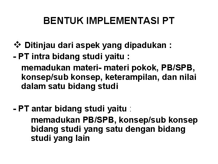 BENTUK IMPLEMENTASI PT v Ditinjau dari aspek yang dipadukan : - PT intra bidang