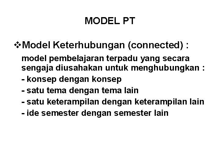 MODEL PT v. Model Keterhubungan (connected) : model pembelajaran terpadu yang secara sengaja diusahakan