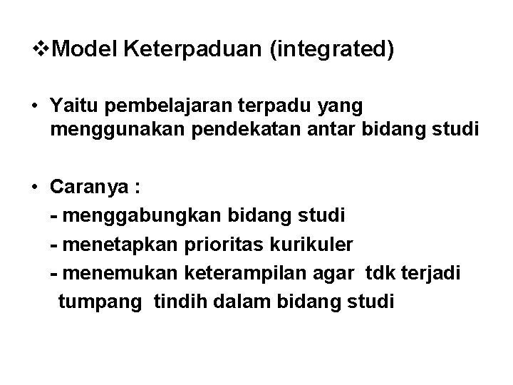 v. Model Keterpaduan (integrated) • Yaitu pembelajaran terpadu yang menggunakan pendekatan antar bidang studi
