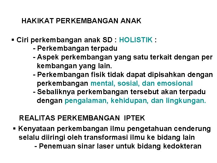 HAKIKAT PERKEMBANGAN ANAK § Ciri perkembangan anak SD : HOLISTIK : - Perkembangan terpadu