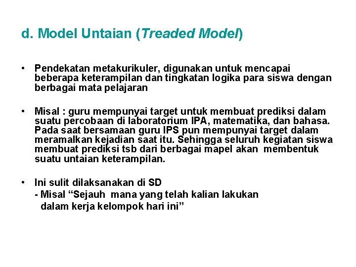 d. Model Untaian (Treaded Model) • Pendekatan metakurikuler, digunakan untuk mencapai beberapa keterampilan dan