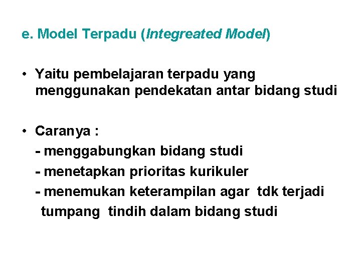 e. Model Terpadu (Integreated Model) • Yaitu pembelajaran terpadu yang menggunakan pendekatan antar bidang