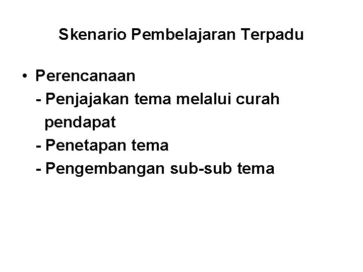 Skenario Pembelajaran Terpadu • Perencanaan - Penjajakan tema melalui curah pendapat - Penetapan tema