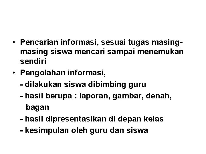  • Pencarian informasi, sesuai tugas masing siswa mencari sampai menemukan sendiri • Pengolahan