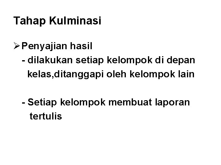 Tahap Kulminasi Ø Penyajian hasil - dilakukan setiap kelompok di depan kelas, ditanggapi oleh