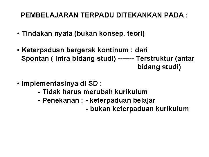 PEMBELAJARAN TERPADU DITEKANKAN PADA : • Tindakan nyata (bukan konsep, teori) • Keterpaduan bergerak