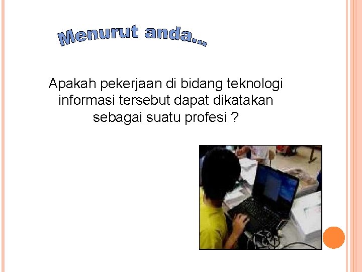 Apakah pekerjaan di bidang teknologi informasi tersebut dapat dikatakan sebagai suatu profesi ? 