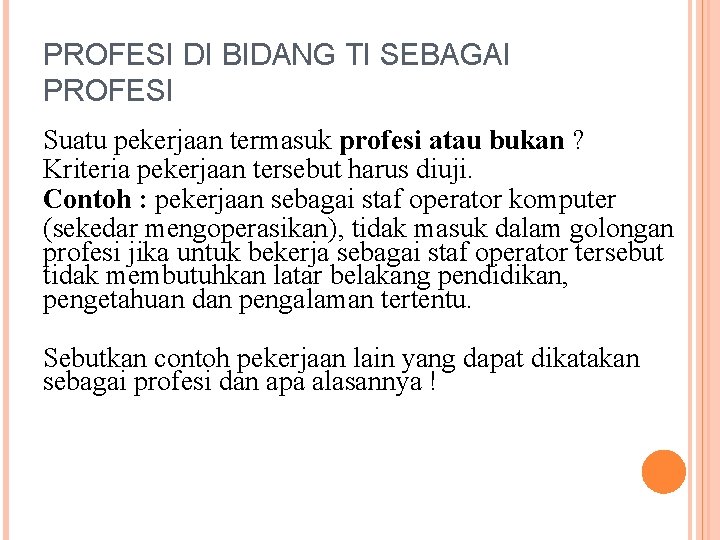 PROFESI DI BIDANG TI SEBAGAI PROFESI Suatu pekerjaan termasuk profesi atau bukan ? Kriteria